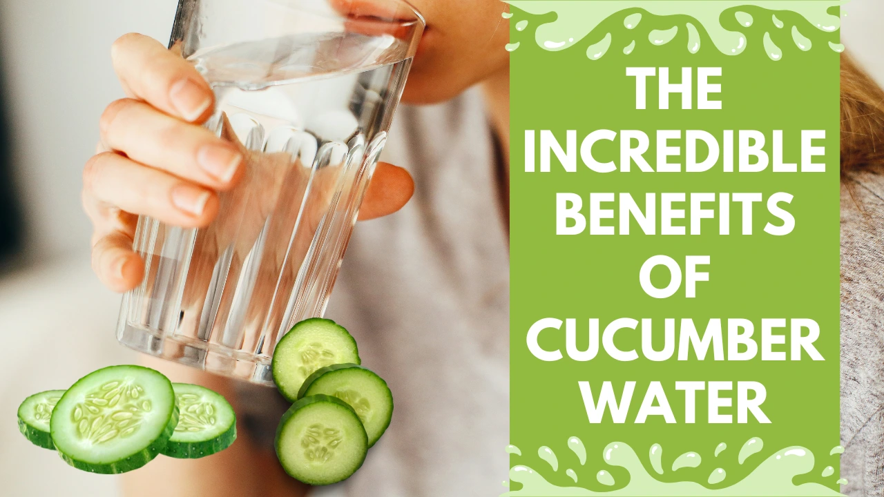 The Incredible Benefits of Cucumber Water