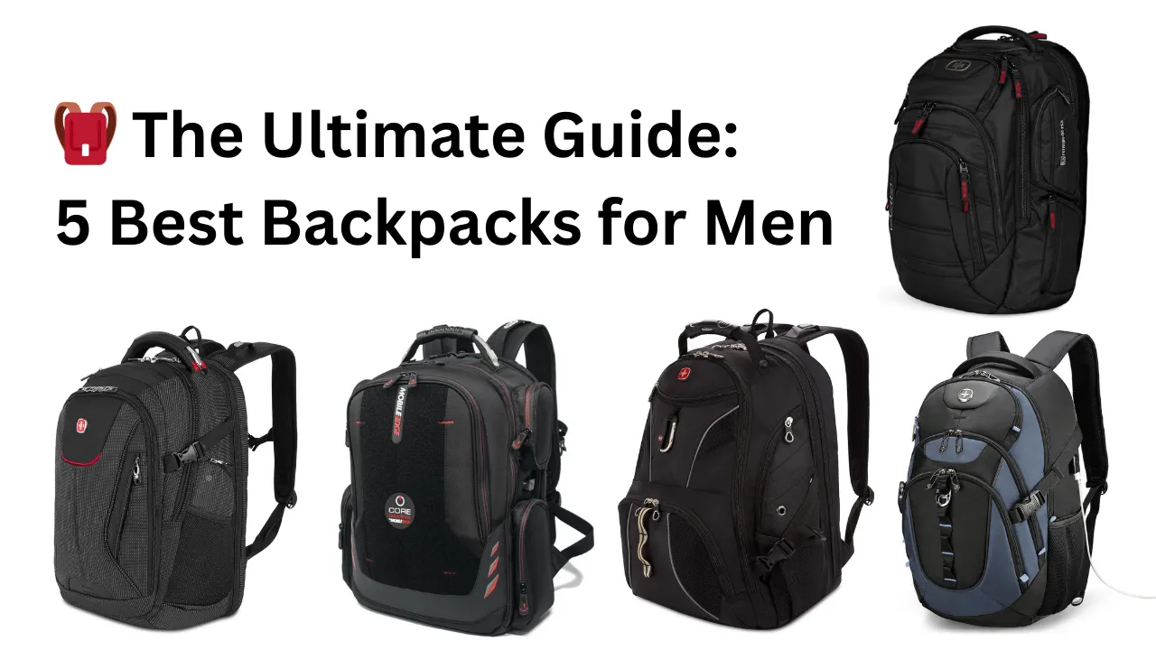 🎒 The Ultimate Guide: 5 Best Backpacks for Men